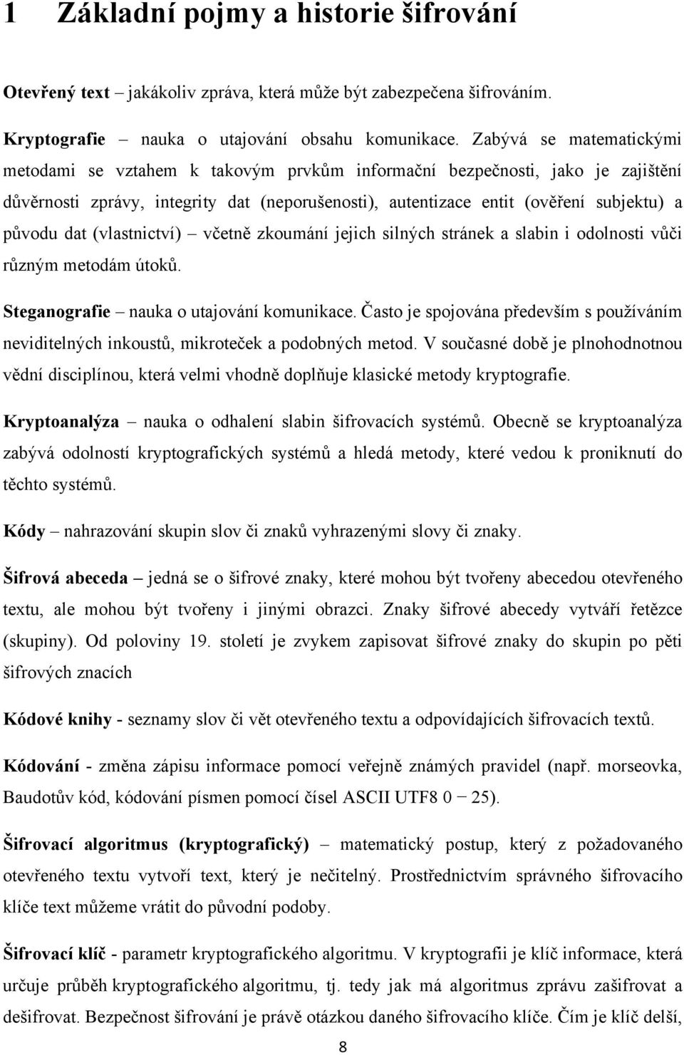 dat (vlastnictví) včetně zkoumání jejich silných stránek a slabin i odolnosti vůči různým metodám útoků. Steganografie nauka o utajování komunikace.