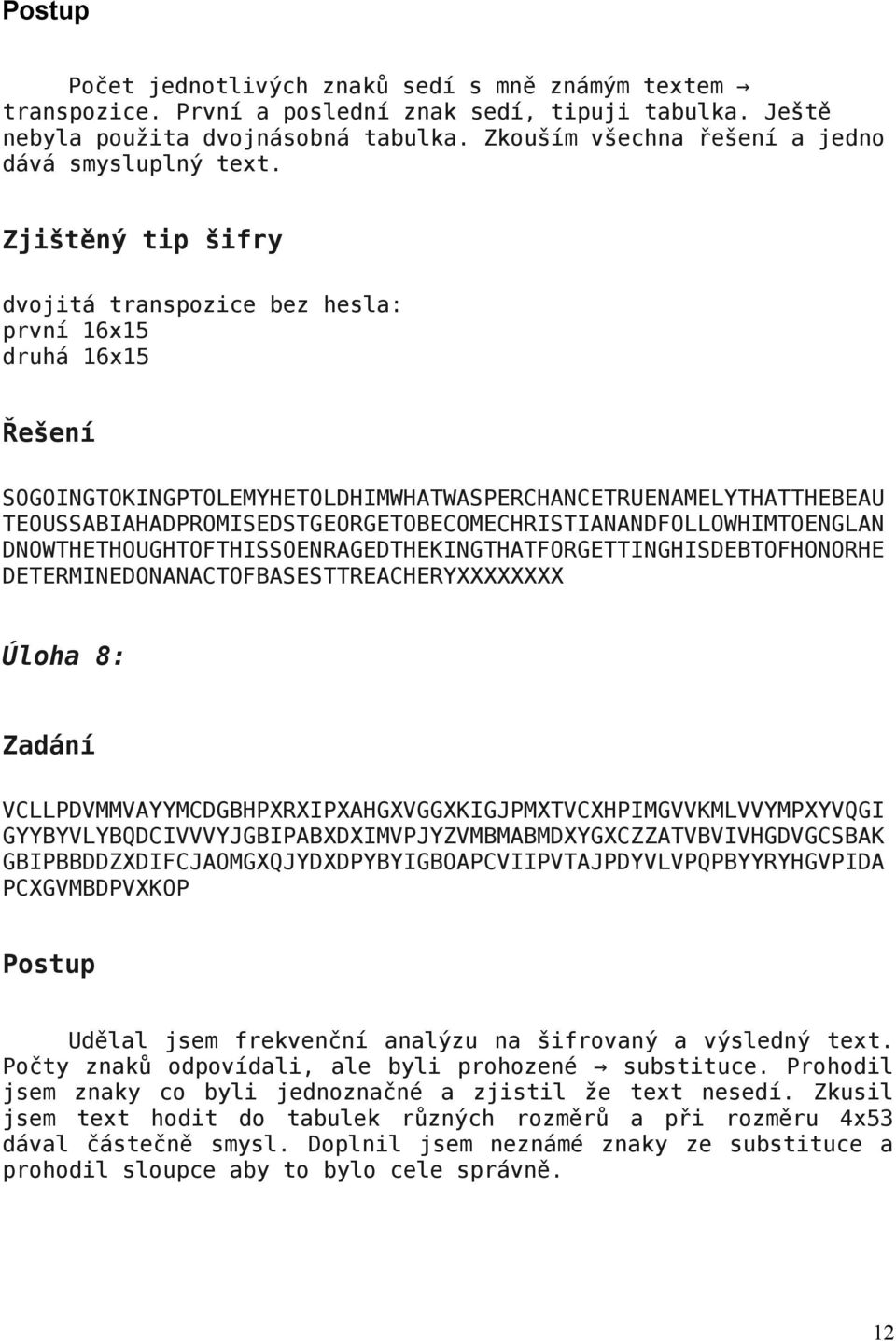 Zjištěný tip šifry dvojitá transpozice bez hesla: první 16x15 druhá 16x15 SOGOINGTOKINGPTOLEMYHETOLDHIMWHATWASPERCHANCETRUENAMELYTHATTHEBEAU