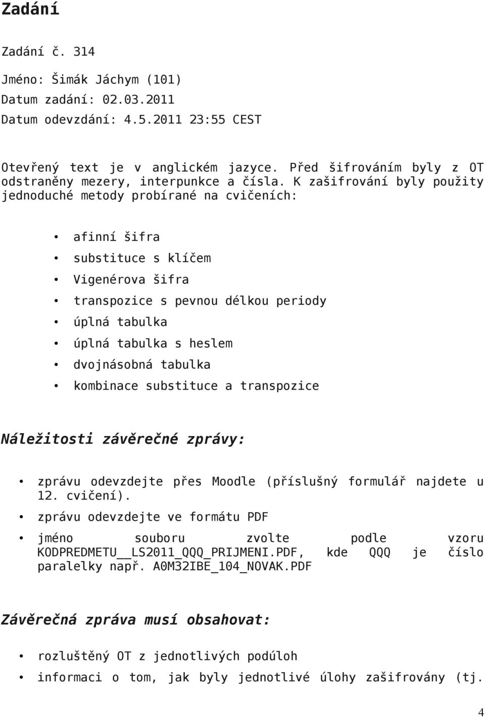 dvojnásobná tabulka kombinace substituce a transpozice Náležitosti závěrečné zprávy: zprávu odevzdejte přes Moodle (příslušný formulář najdete u 12. cvičení).