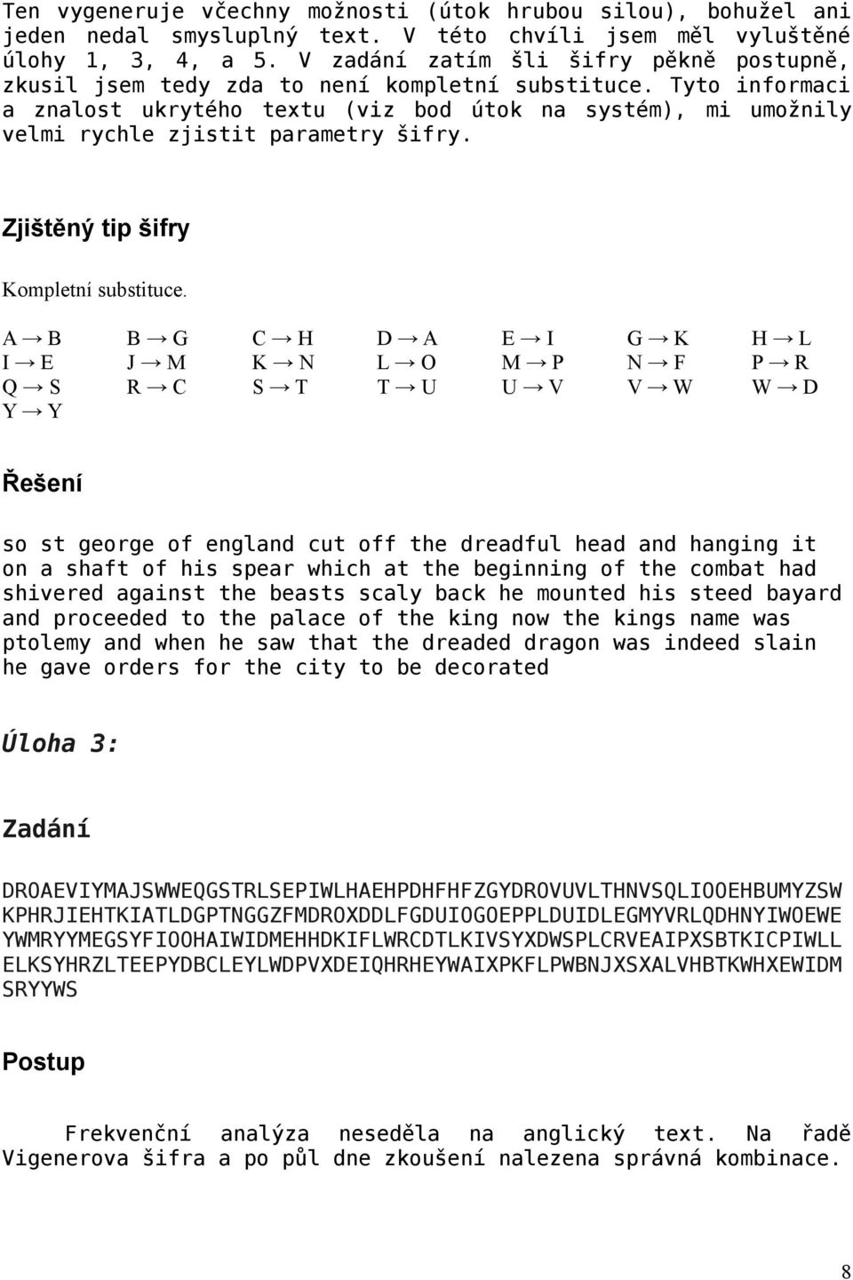 Tyto informaci a znalost ukrytého textu (viz bod útok na systém), mi umožnily velmi rychle zjistit parametry šifry. Zjištěný tip šifry Kompletní substituce.