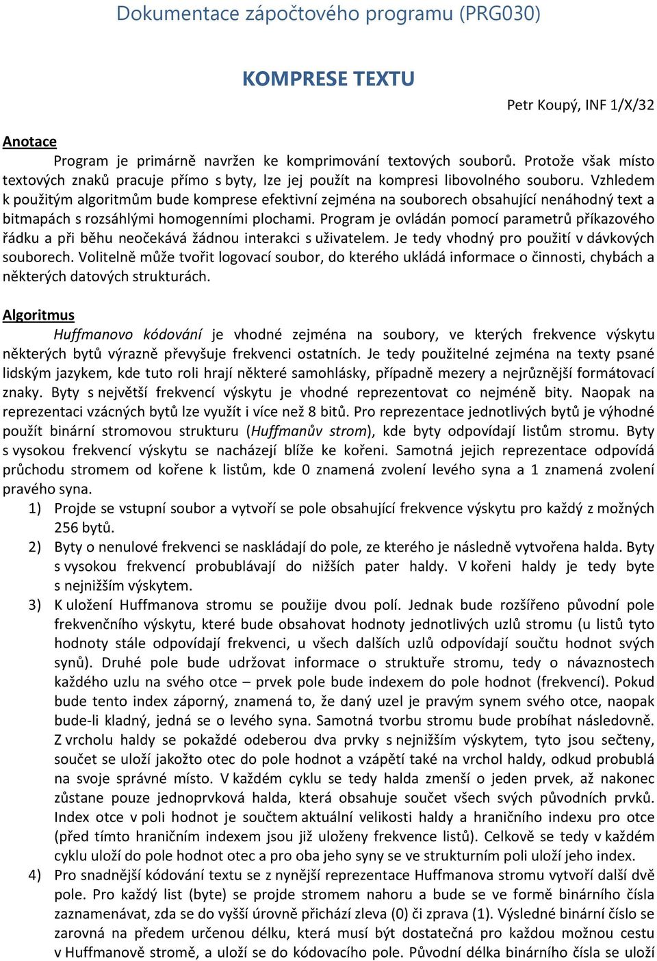 Vzhledem k použitým algoritmům bude komprese efektivní zejména na souborech obsahující nenáhodný text a bitmapách s rozsáhlými homogenními plochami.