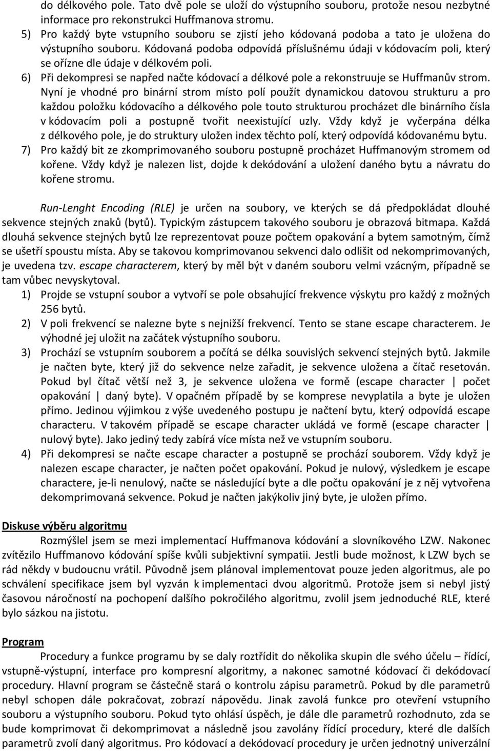 Kódovaná podoba odpovídá příslušnému údaji v kódovacím poli, který se ořízne dle údaje v délkovém poli. 6) Při dekompresi se napřed načte kódovací a délkové pole a rekonstruuje se Huffmanův strom.