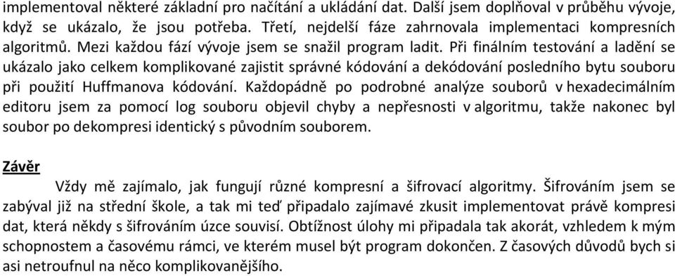 Při finálním testování a ladění se ukázalo jako celkem komplikované zajistit správné kódování a dekódování posledního bytu souboru při použití Huffmanova kódování.