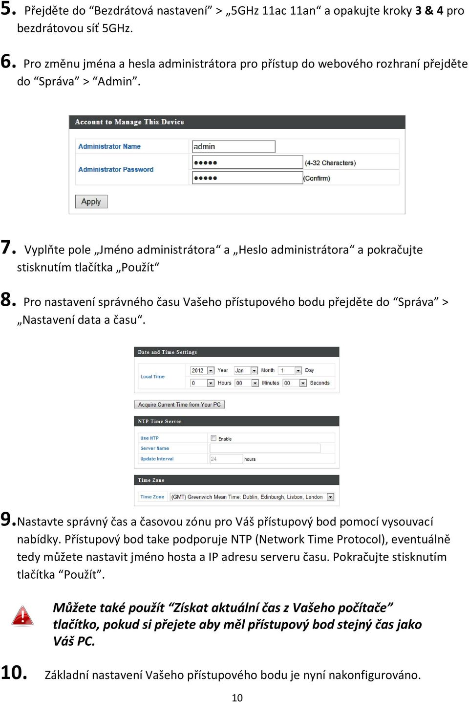 Vyplňte pole Jméno administrátora a Heslo administrátora a pokračujte stisknutím tlačítka Použít 8. Pro nastavení správného času Vašeho přístupového bodu přejděte do Správa > Nastavení data a času. 9.