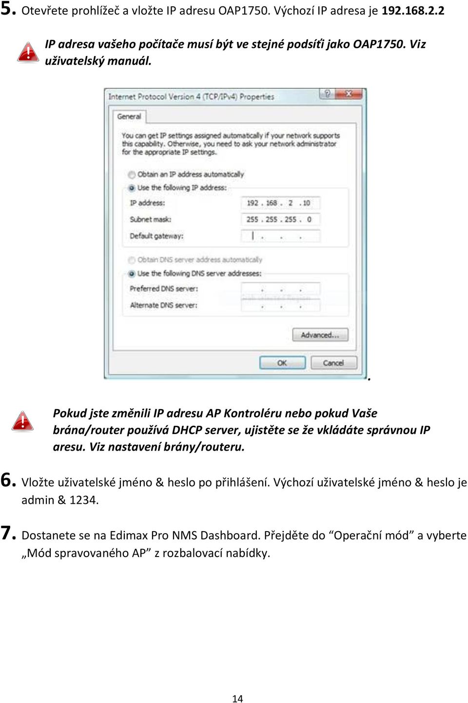 . Pokud jste změnili IP adresu AP Kontroléru nebo pokud Vaše brána/router používá DHCP server, ujistěte se že vkládáte správnou IP aresu.