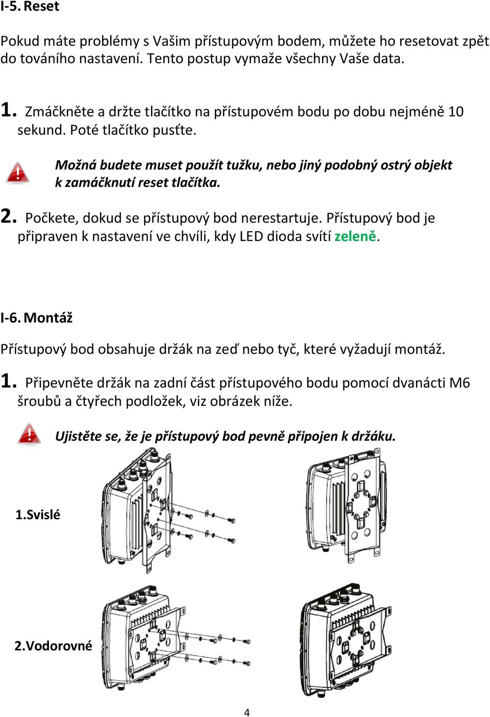 Možná budete muset použít tužku, nebo jiný podobný ostrý objekt k zamáčknutí reset tlačítka. 2. Počkete, dokud se přístupový bod nerestartuje.