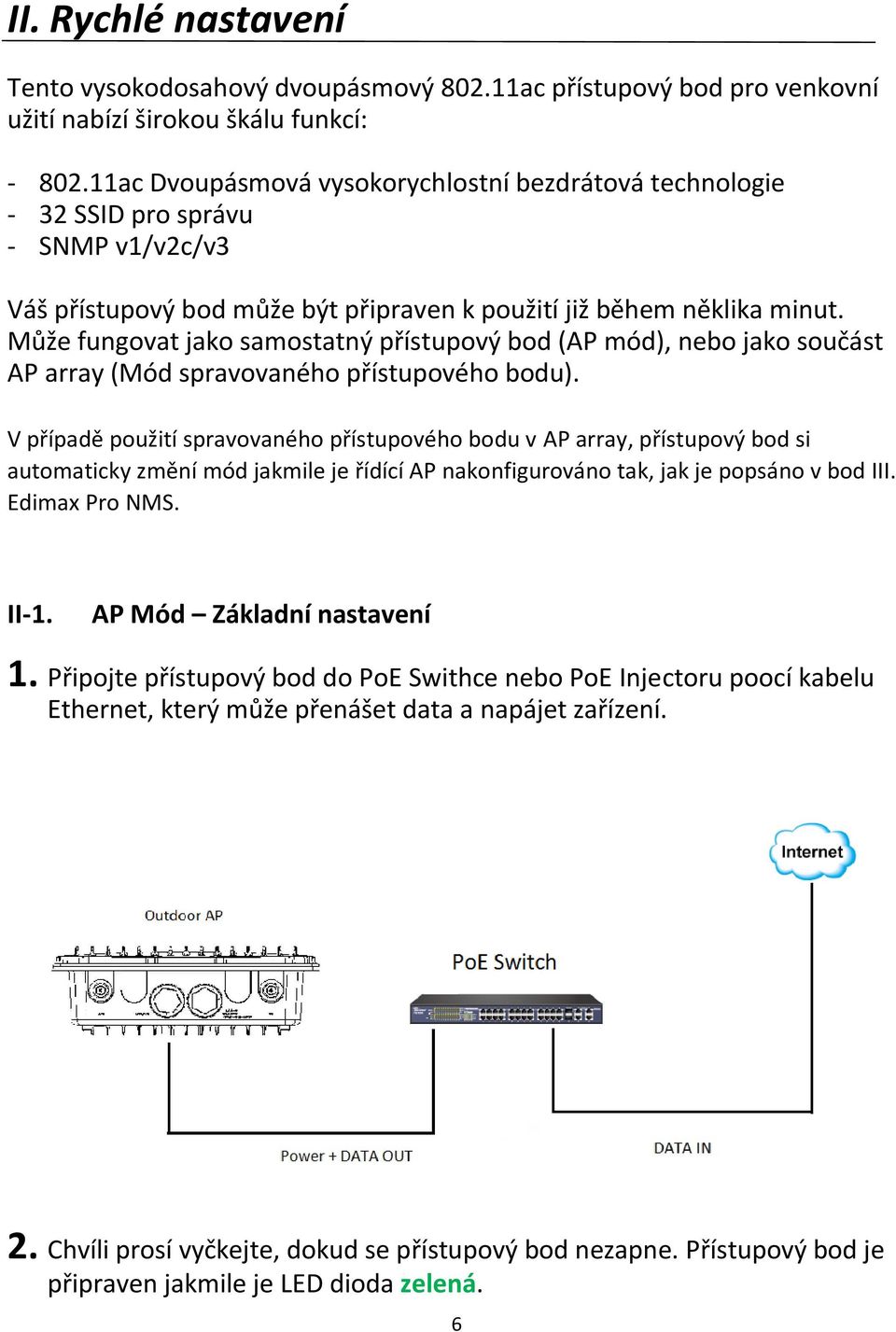 Může fungovat jako samostatný přístupový bod (AP mód), nebo jako součást AP array (Mód spravovaného přístupového bodu).