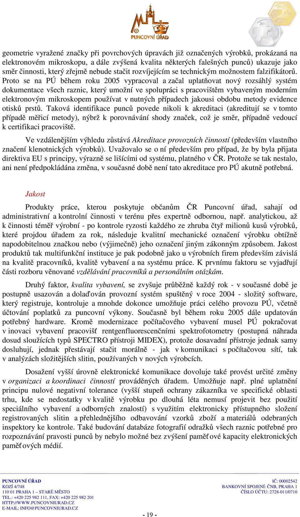 Proto se na PÚ během roku 2005 vypracoval a začal uplatňovat nový rozsáhlý systém dokumentace všech raznic, který umožní ve spolupráci s pracovištěm vybaveným moderním elektronovým mikroskopem