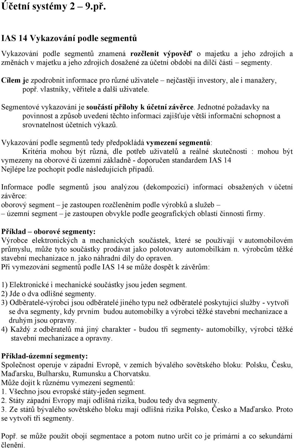 Cílem je zpodrobnit informace pro různé uživatele nejčastěji investory, ale i manažery, popř. vlastníky, věřitele a další uživatele. Segmentové vykazování je součástí přílohy k účetní závěrce.