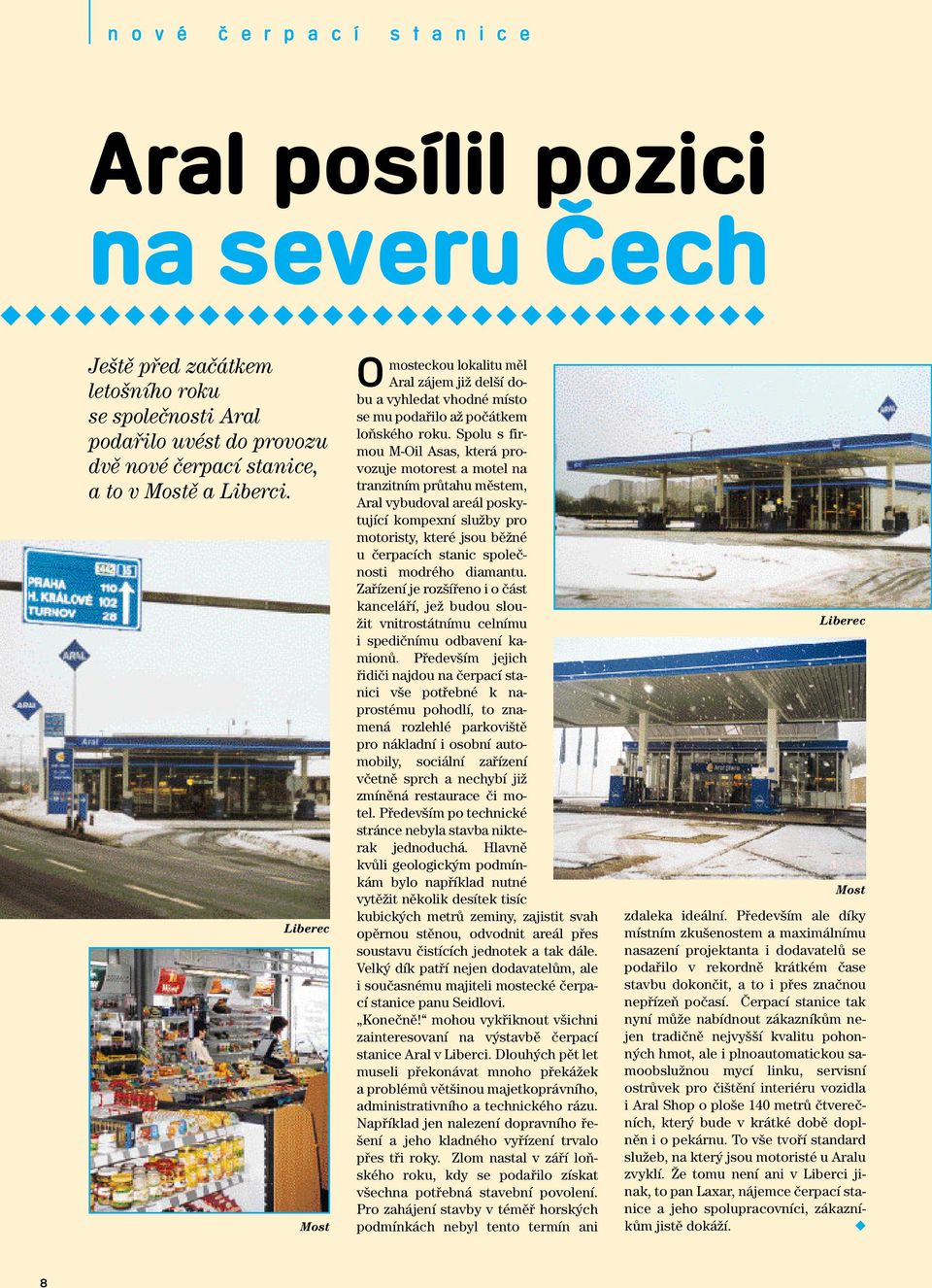 Spolu s firmou M-Oil Asas, která provozuje motorest a motel na tranzitním prûtahu mûstem, Aral vybudoval areál poskytující kompexní sluïby pro motoristy, které jsou bûïné u ãerpacích stanic