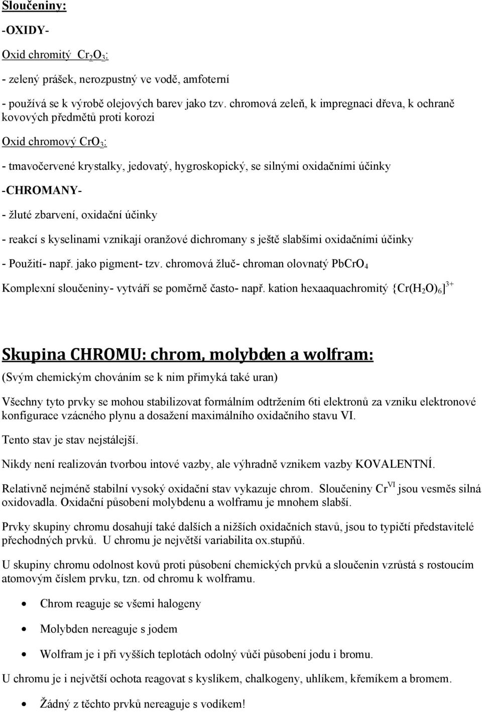 zbarvení, oxidační účinky - reakcí s kyselinami vznikají oranžové dichromany s ještě slabšími oxidačními účinky - Použití- např. jako pigment- tzv.