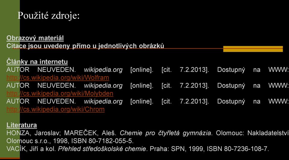 wikipedia.org [online]. [cit. 7.2.2013]. Dostupný na WWW: http://cs.wikipedia.org/wiki/chrom Literatura HONZA, Jaroslav; MAREČEK, Aleš. Chemie pro čtyřletá gymnázia.