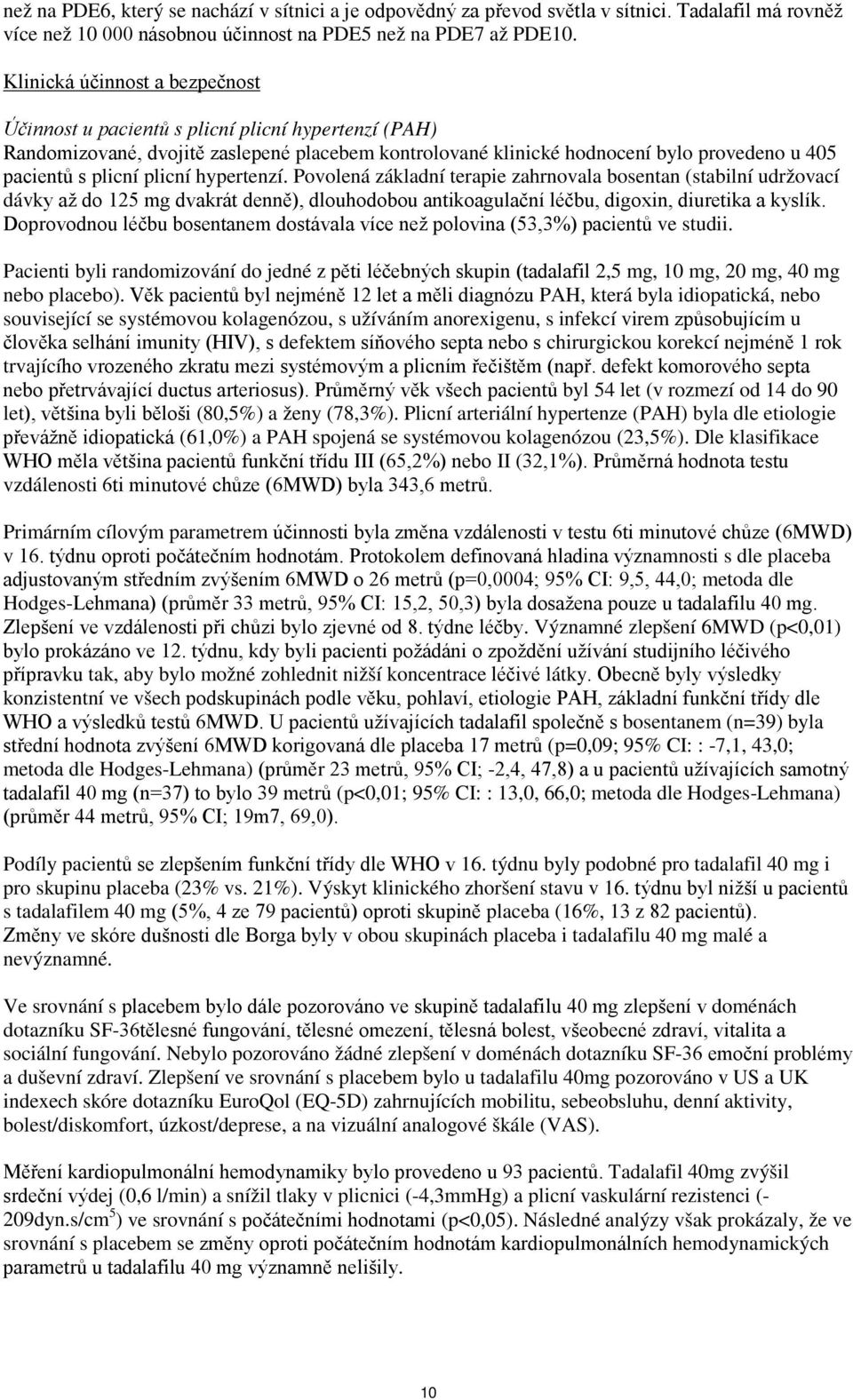 plicní hypertenzí. Povolená základní terapie zahrnovala bosentan (stabilní udržovací dávky až do 125 mg dvakrát denně), dlouhodobou antikoagulační léčbu, digoxin, diuretika a kyslík.