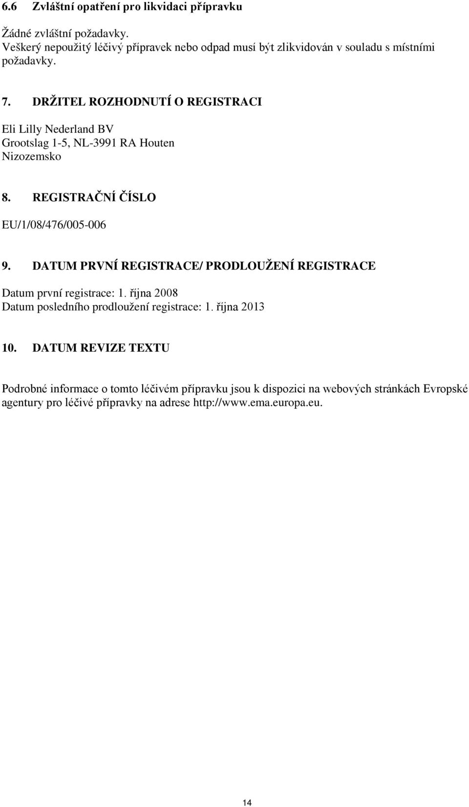 DRŽITEL ROZHODNUTÍ O REGISTRACI Eli Lilly Nederland BV Grootslag 1-5, NL-3991 RA Houten Nizozemsko 8. REGISTRAČNÍ ČÍSLO EU/1/08/476/005-006 9.