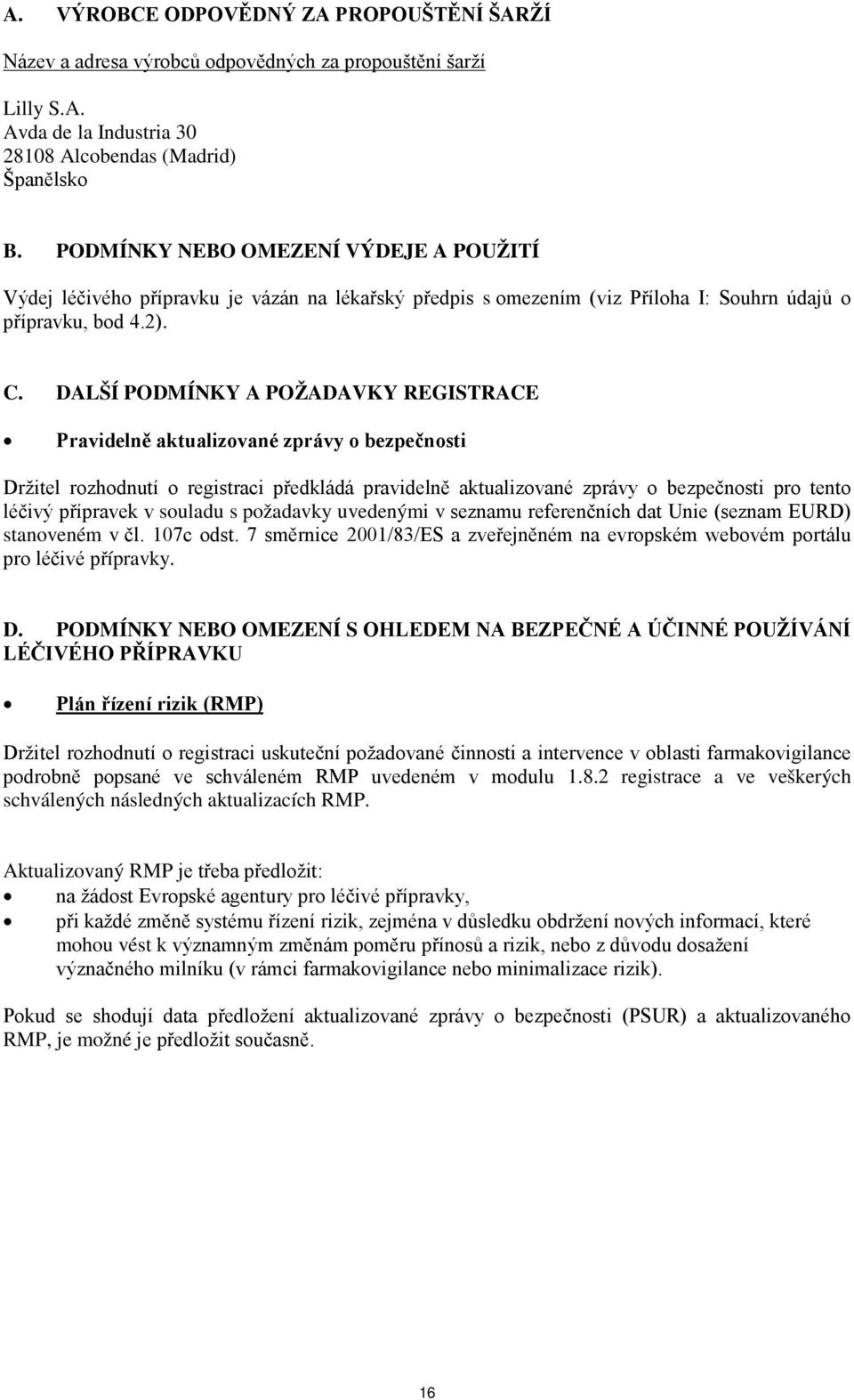 DALŠÍ PODMÍNKY A POŽADAVKY REGISTRACE Pravidelně aktualizované zprávy o bezpečnosti Držitel rozhodnutí o registraci předkládá pravidelně aktualizované zprávy o bezpečnosti pro tento léčivý přípravek