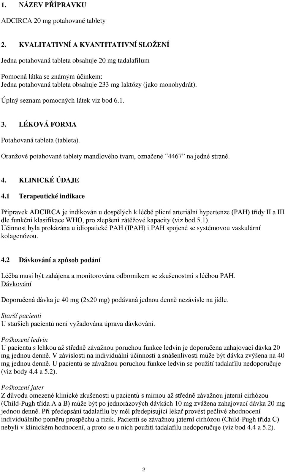 Úplný seznam pomocných látek viz bod 6.1. 3. LÉKOVÁ FORMA Potahovaná tableta (tableta). Oranžové potahované tablety mandlového tvaru, označené 4467 na jedné straně. 4. KLINICKÉ ÚDAJE 4.