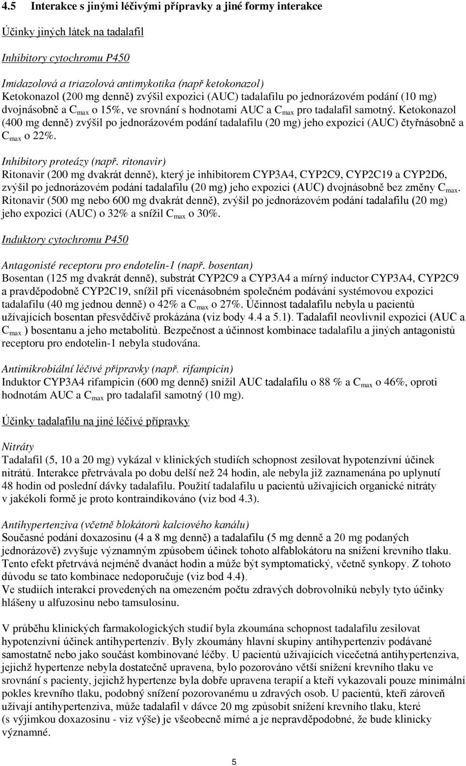 Ketokonazol (400 mg denně) zvýšil po jednorázovém podání tadalafilu (20 mg) jeho expozici (AUC) čtyřnásobně a C max o 22%. Inhibitory proteázy (např.