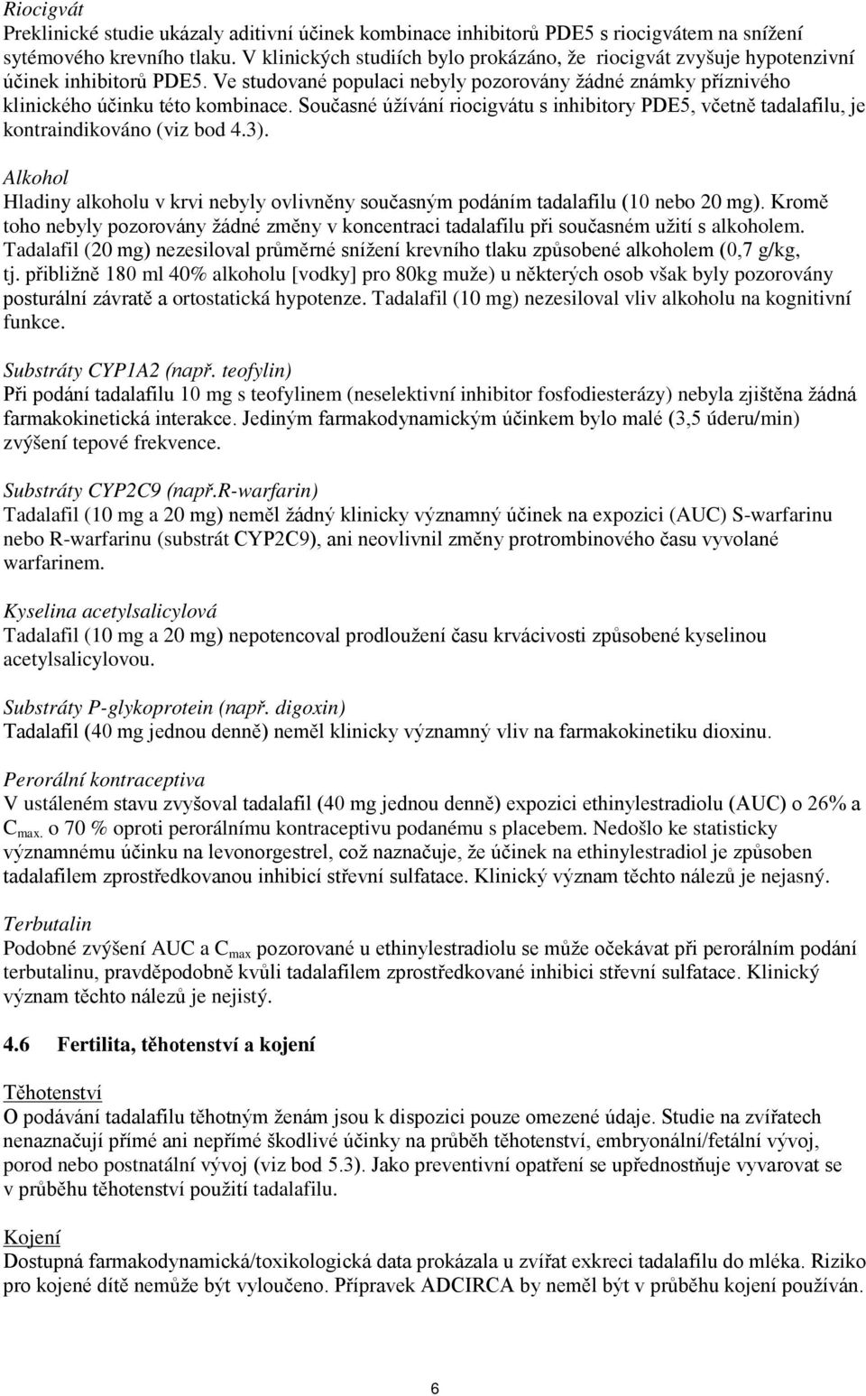 Současné úžívání riocigvátu s inhibitory PDE5, včetně tadalafilu, je kontraindikováno (viz bod 4.3). Alkohol Hladiny alkoholu v krvi nebyly ovlivněny současným podáním tadalafilu (10 nebo 20 mg).