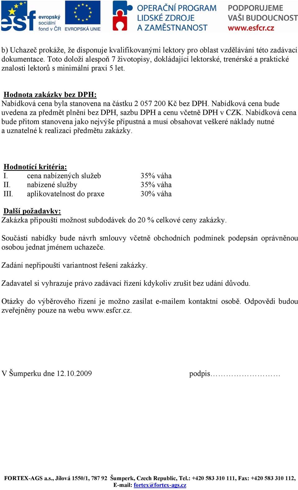 Hodnota zakázky bez DPH: Nabídková cena byla stanovena na částku 2 057 200 Kč bez DPH. Nabídková cena bude uvedena za předmět plnění bez DPH, sazbu DPH a cenu včetně DPH v CZK.