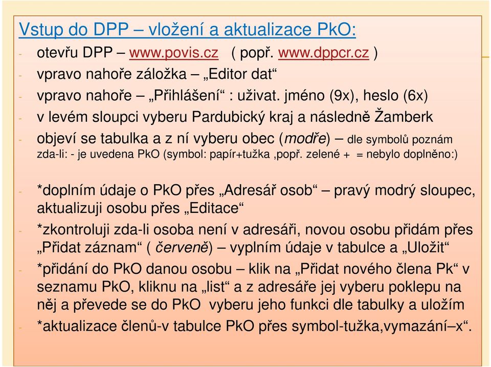 zelené + = nebylo doplněno:) - *doplním údaje o PkO přes Adresář osob pravý modrý sloupec, aktualizuji osobu přes Editace - *zkontroluji zda-li osoba není v adresáři, novou osobu přidám přes Přidat