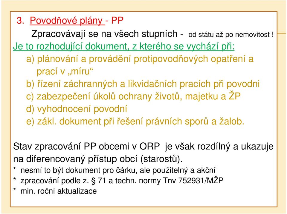 pracích při povodni c) zabezpečení úkolů ochrany životů, majetku a ŽP d) vyhodnocení povodní e) zákl. dokument při řešení právních sporů a žalob.