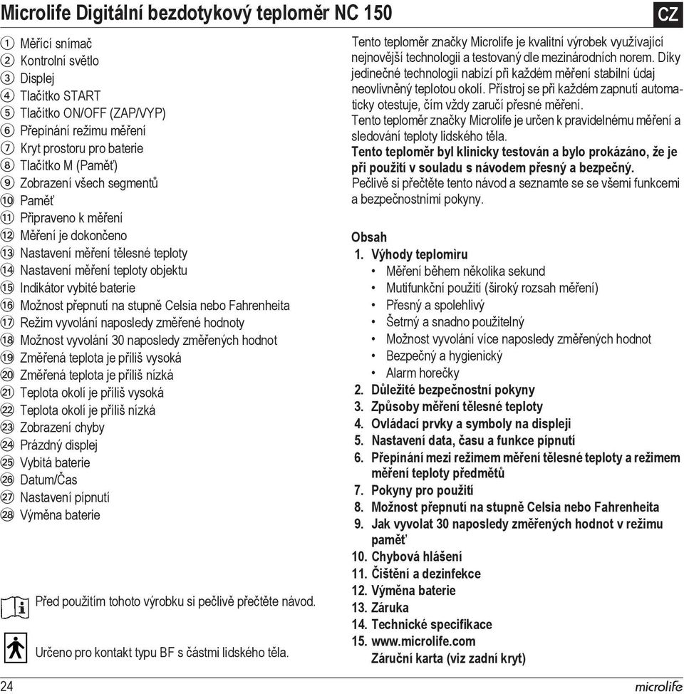 Celsia nebo Fahrenheita AQ Režim vyvolání naposledy zmené hodnoty AR Možnost vyvolání 30 naposledy zmených hodnot AS Zmená teplota je píliš vysoká BT Zmená teplota je píliš nízká BK Teplota okolí je