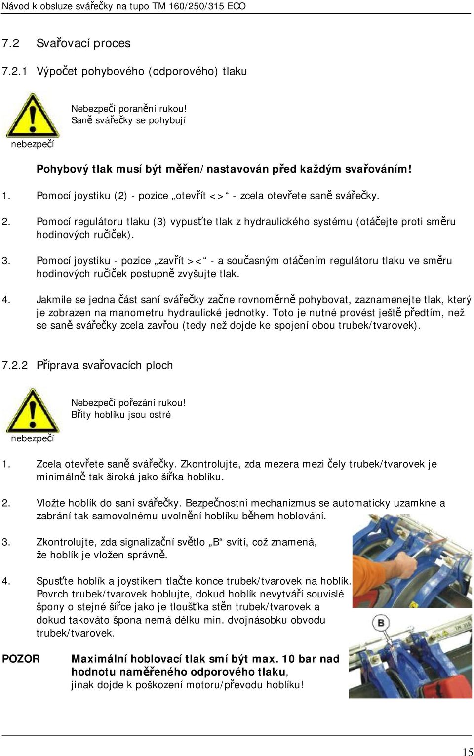 Pomocí joystiku - pozice zavřít >< - a současným otáčením regulátoru tlaku ve směru hodinových ručiček postupně zvyšujte tlak. 4.