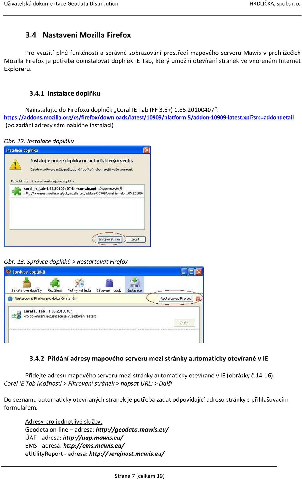 org/cs/firefox/downloads/latest/10909/platform:5/addon-10909-latest.xpi?src=addondetail (po zadání adresy sám nabídne instalaci) Obr. 12: Instalace doplňku Obr.