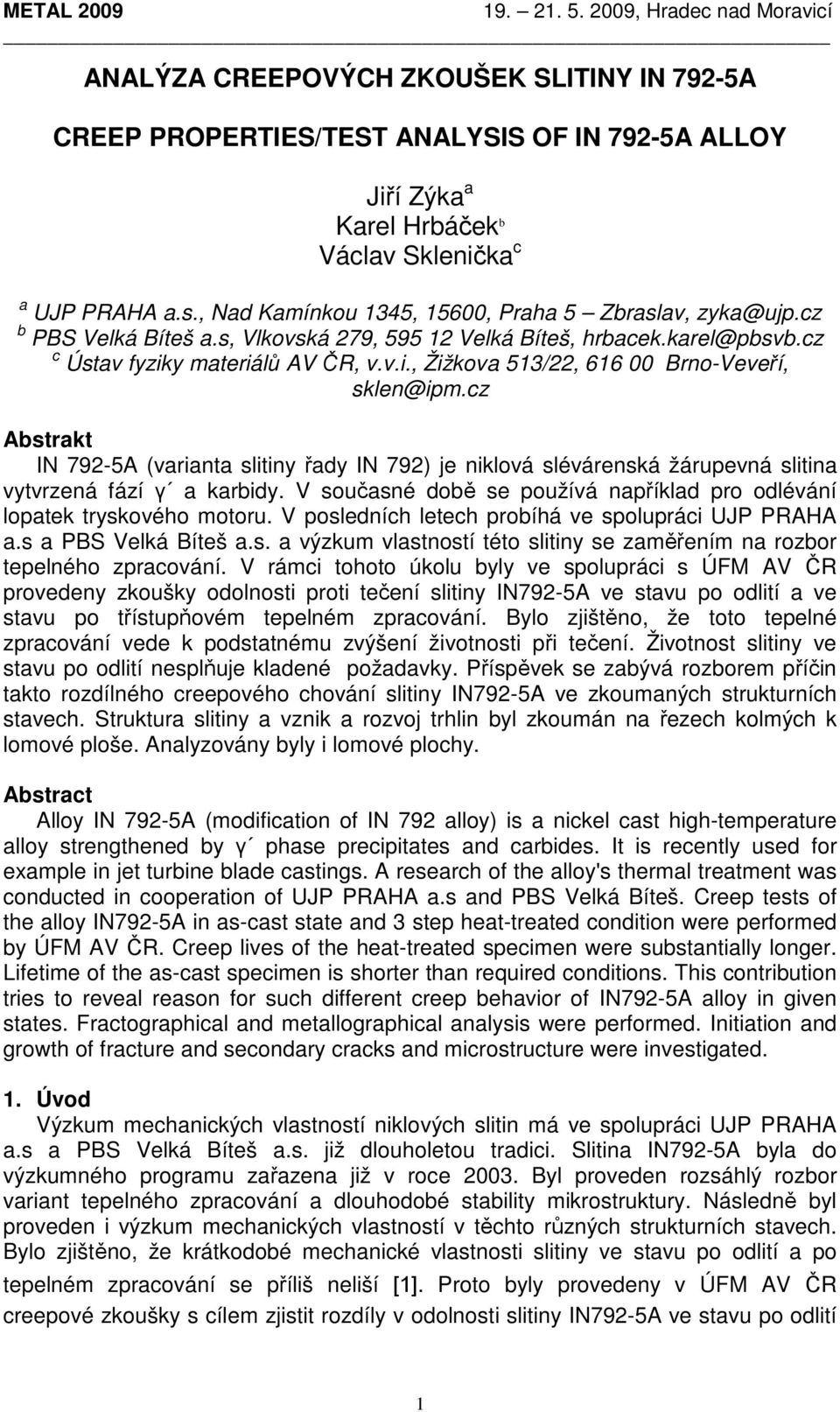 cz Abstrakt IN 792-5A (varianta slitiny řady IN 792) je niklová slévárenská žárupevná slitina vytvrzená fází γ a karbidy. V současné době se používá například pro odlévání lopatek tryskového motoru.