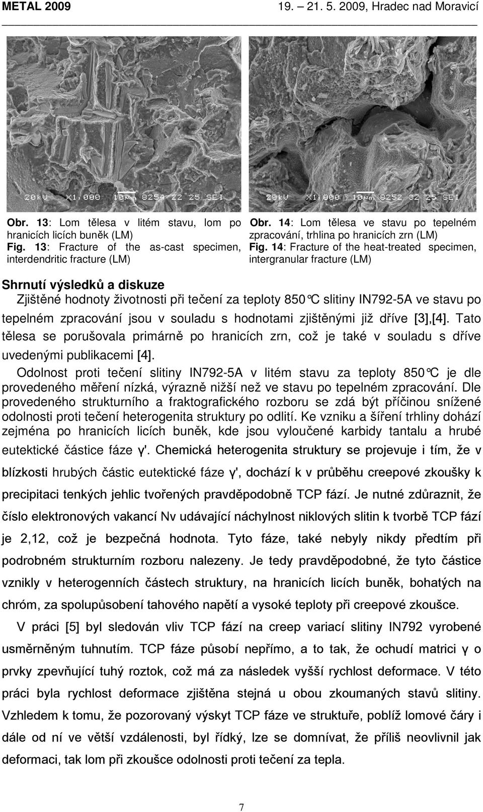 14: Fracture of the heat-treated specimen, intergranular fracture (LM) Shrnutí výsledků a diskuze Zjištěné hodnoty životnosti při tečení za teploty 850 C slitiny IN792-5A ve stavu po tepelném