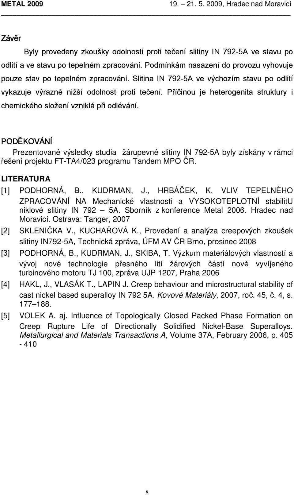 PODĚKOVÁNÍ Prezentované výsledky studia žárupevné slitiny IN 792-5A byly získány v rámci řešení projektu FT-TA4/023 programu Tandem MPO ČR. LITERATURA [1] PODHORNÁ, B., KUDRMAN, J., HRBÁČEK, K.