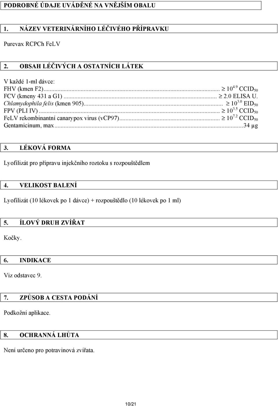 2 CCID 50 Gentamicinum, max...34 µg 3. LÉKOVÁ FORMA Lyofilizát pro přípravu injekčního roztoku s rozpouštědlem 4.