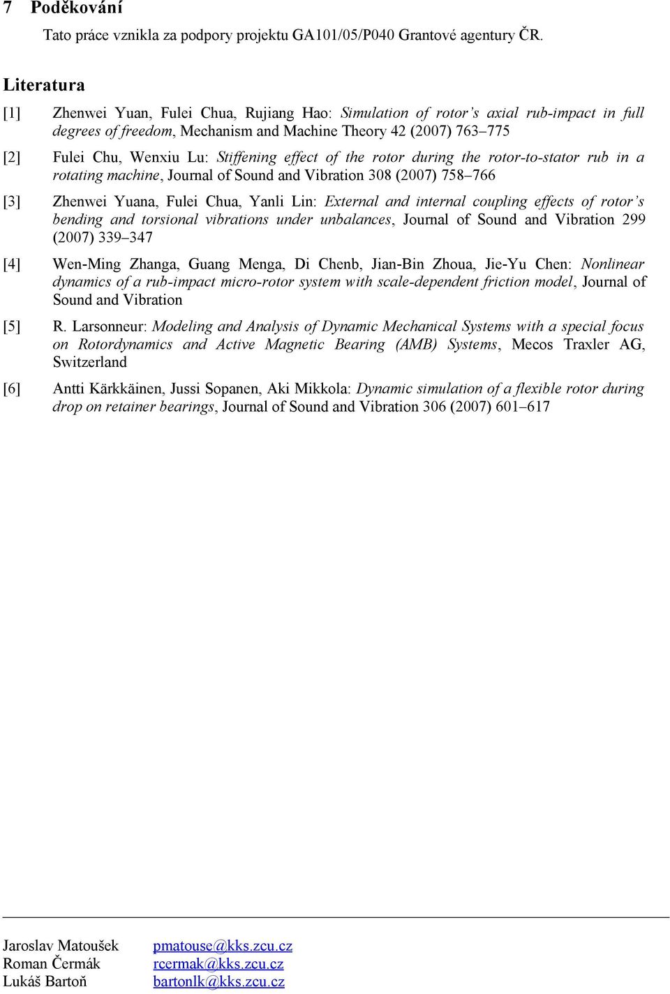 Stiffening effect of the rotor during the rotor-to-stator rub in a rotating machine, Journal of Sound and Vibration 308 (2007) 758 766 [3] Zhenwei Yuana, Fulei Chua, Yanli Lin: External and internal