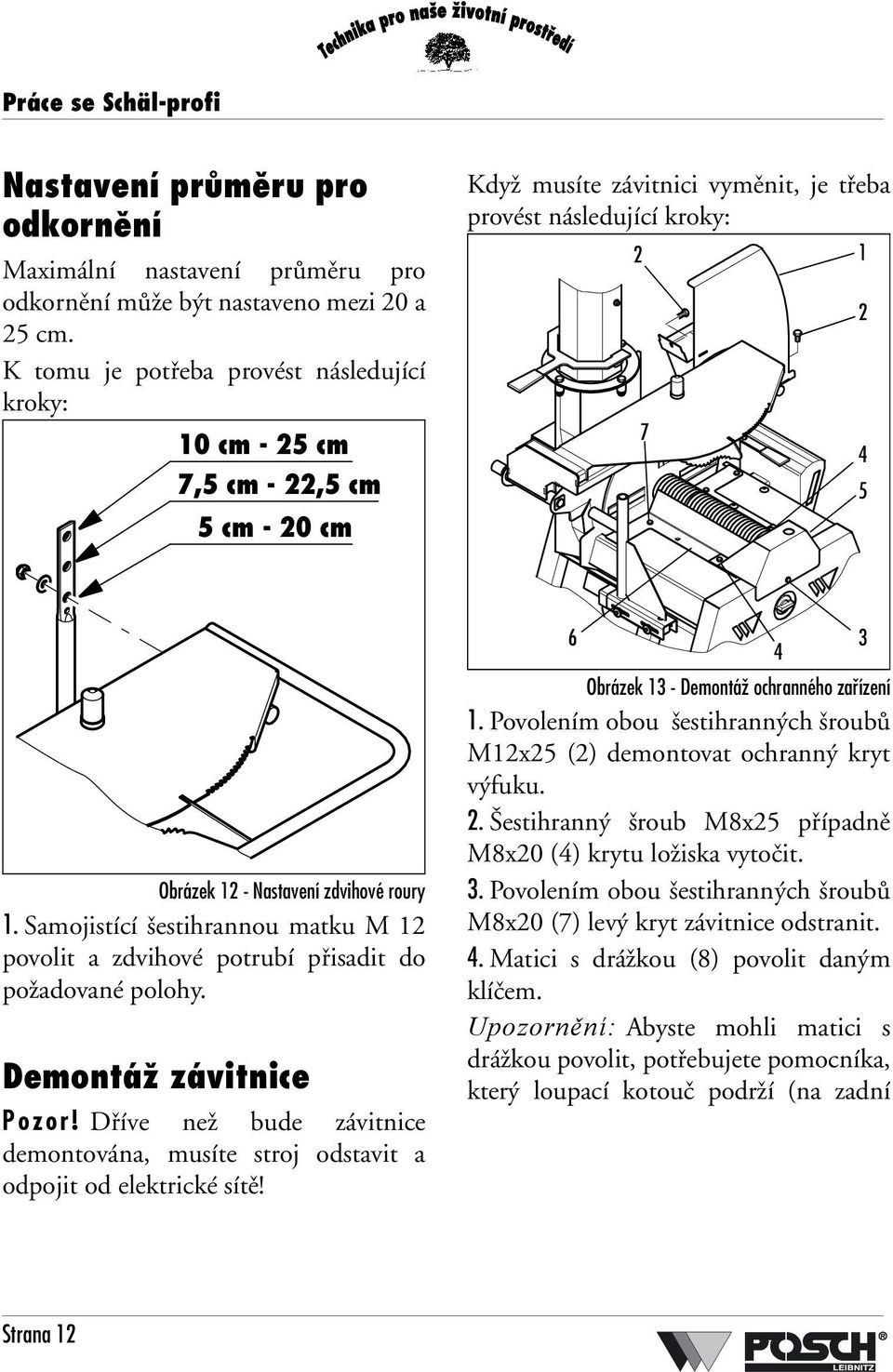 roury 1. Samojistící šestihrannou matku M 12 povolit a zdvihové potrubí přisadit do požadované polohy. Demontáž závitnice Pozor!