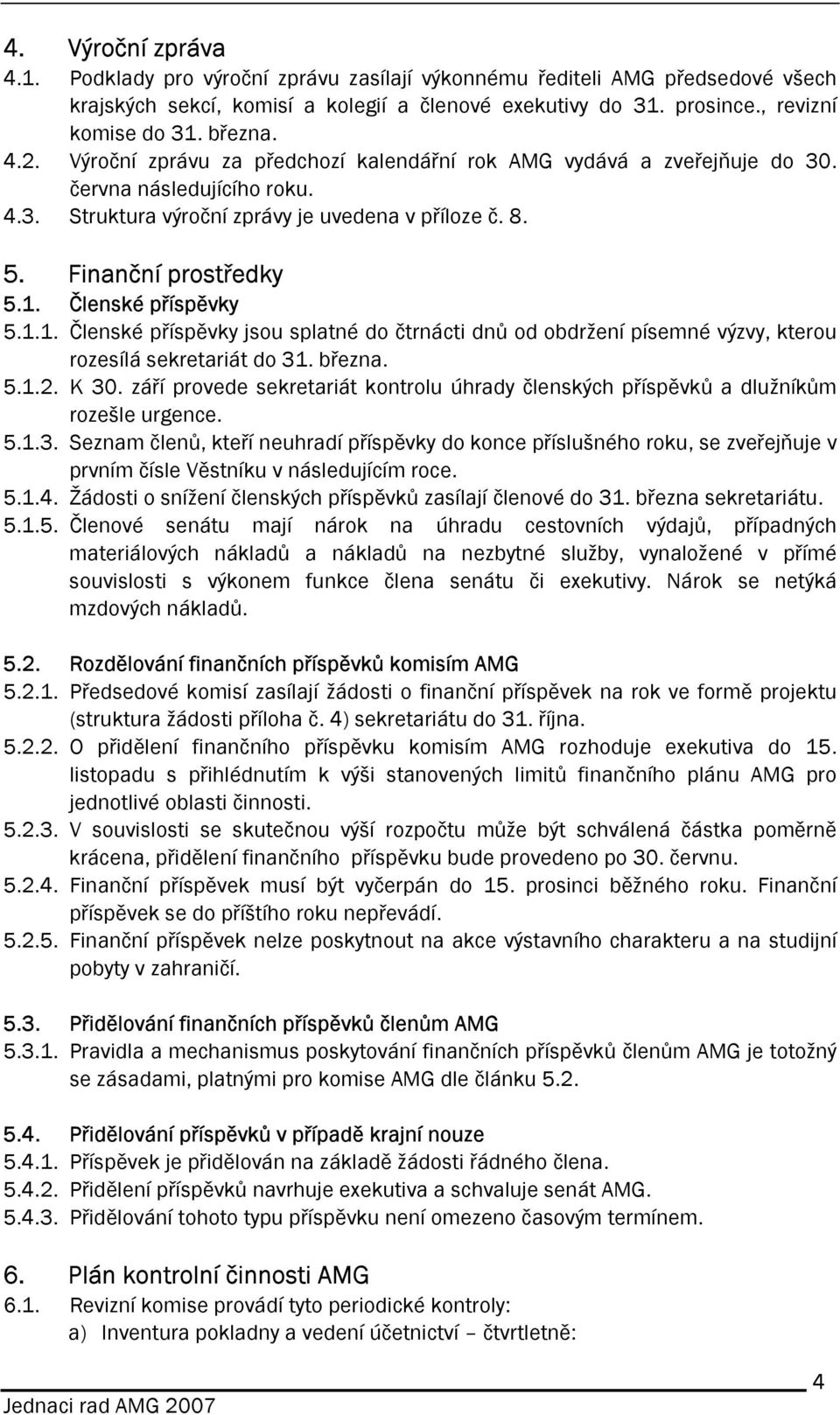 Členské příspěvky 5.1.1. Členské příspěvky jsou splatné do čtrnácti dnů od obdržení písemné výzvy, kterou rozesílá sekretariát do 31. března. 5.1.2. K 30.