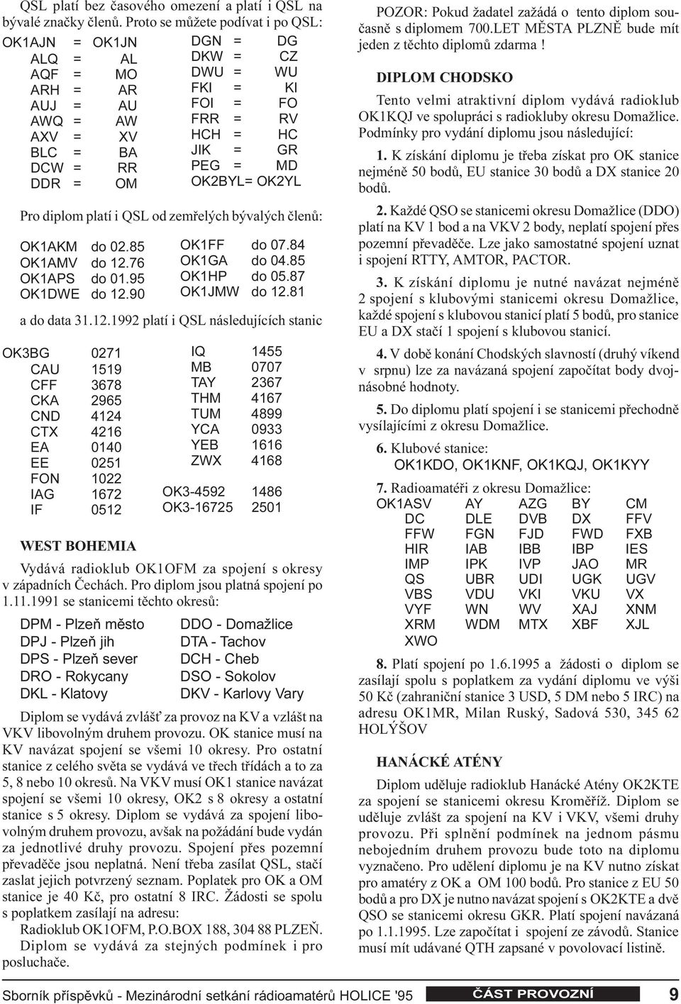 GR PEG = MD OK2BYL= OK2YL Pro diplom platí i QSL od zemøelých bývalých èlenù: OK1AKM do 02.85 OK1AMV do 12.76 OK1APS do 01.95 OK1DWE do 12.90 OK1FF do 07.84 OK1GA do 04.85 OK1HP do 05.87 OK1JMW do 12.