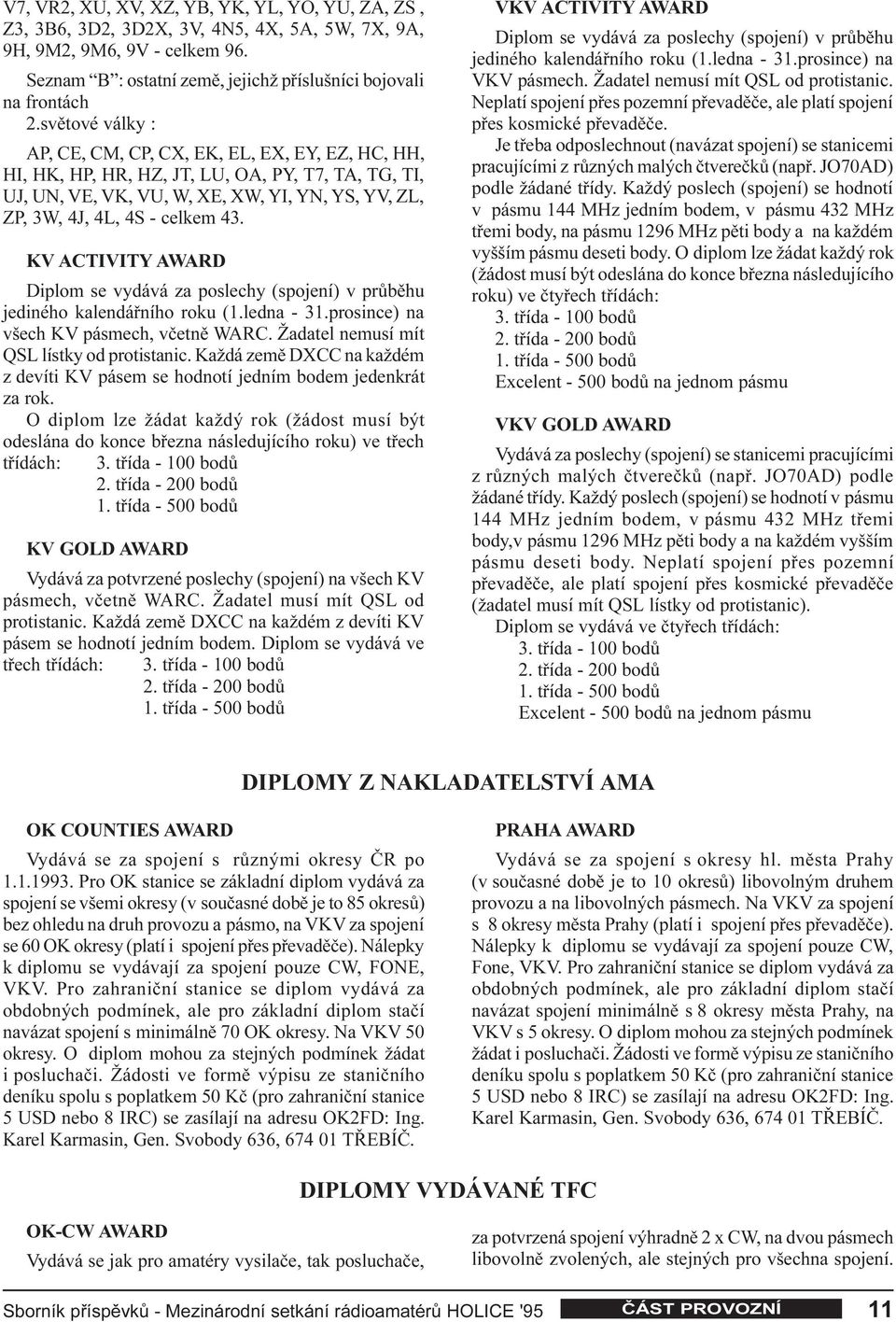 KV ACTIVITY AWARD Diplom se vydává za poslechy (spojení) v prùbìhu jediného kalendáøního roku (1.ledna - 31.prosince) na všech KV pásmech, vèetnì WARC. Žadatel nemusí mít QSL lístky od protistanic.