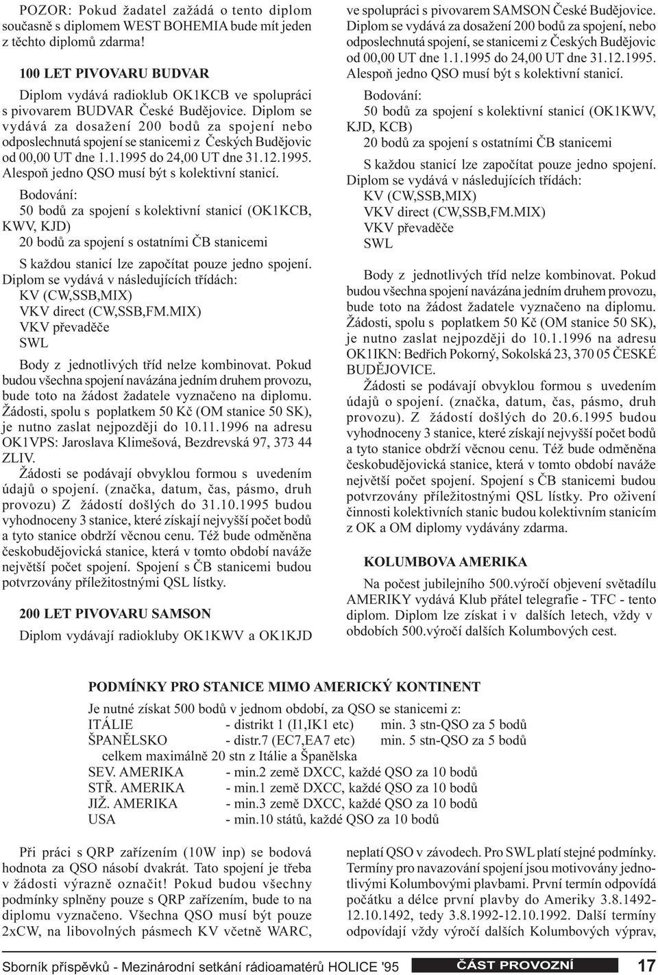 Diplom se vydává za dosažení 200 bodù za spojení nebo odposlechnutá spojení se stanicemi z Èeských Budìjovic od 00,00 UT dne 1.1.1995 do 24,00 UT dne 31.12.1995. Alespoò jedno QSO musí být s kolektivní stanicí.