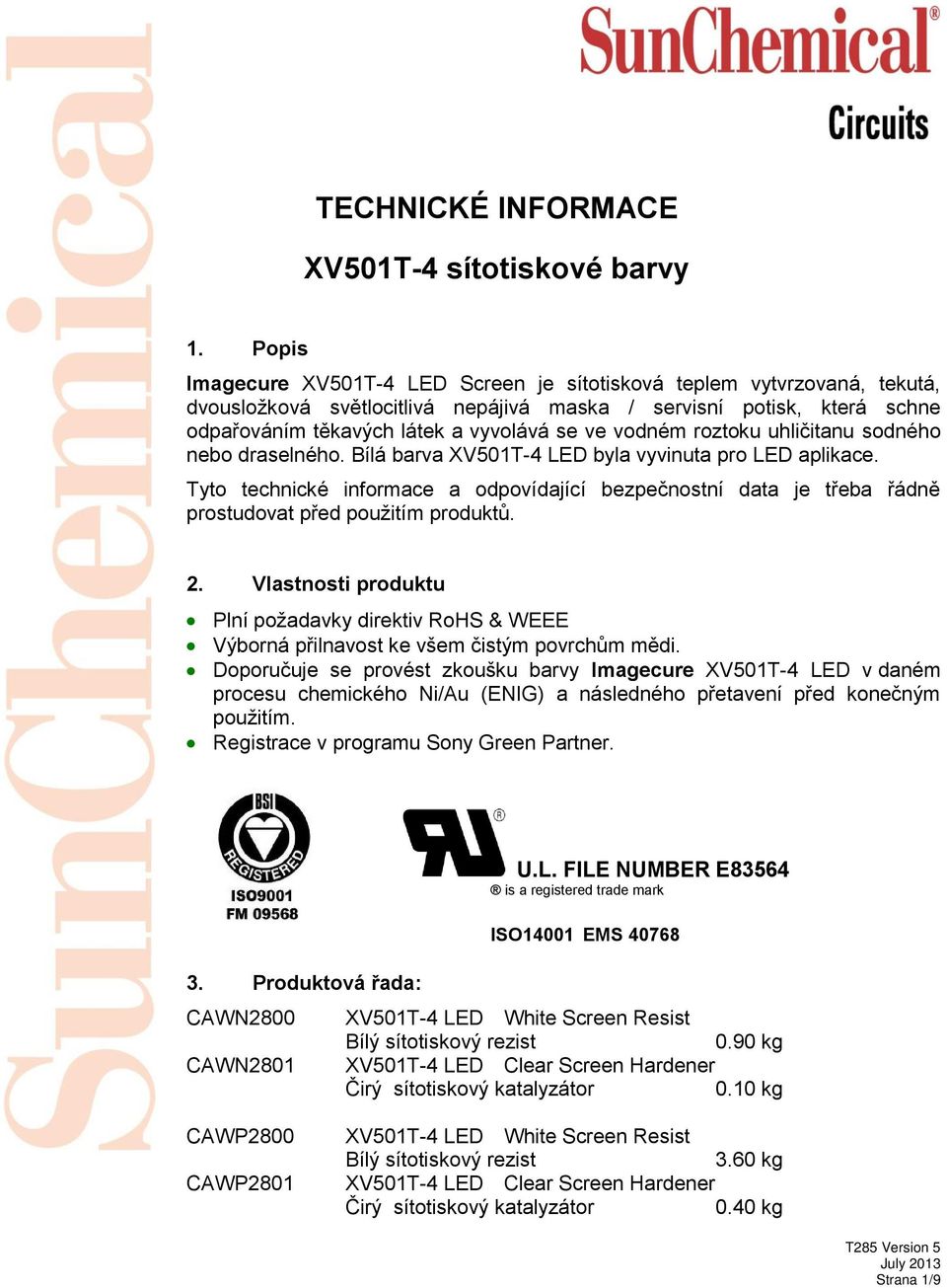 vodném roztoku uhličitanu sodného nebo draselného. Bílá barva XV501T-4 LED byla vyvinuta pro LED aplikace.