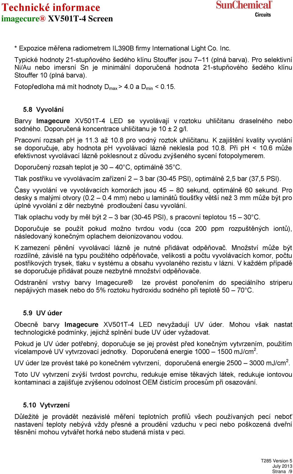 8 Vyvolání Barvy Imagecure XV501T-4 LED se vyvolávají v roztoku uhličitanu draselného nebo sodného. Doporučená koncentrace uhličitanu je 10 ± 2 g/l. Pracovní rozsah ph je 11.3 až 10.