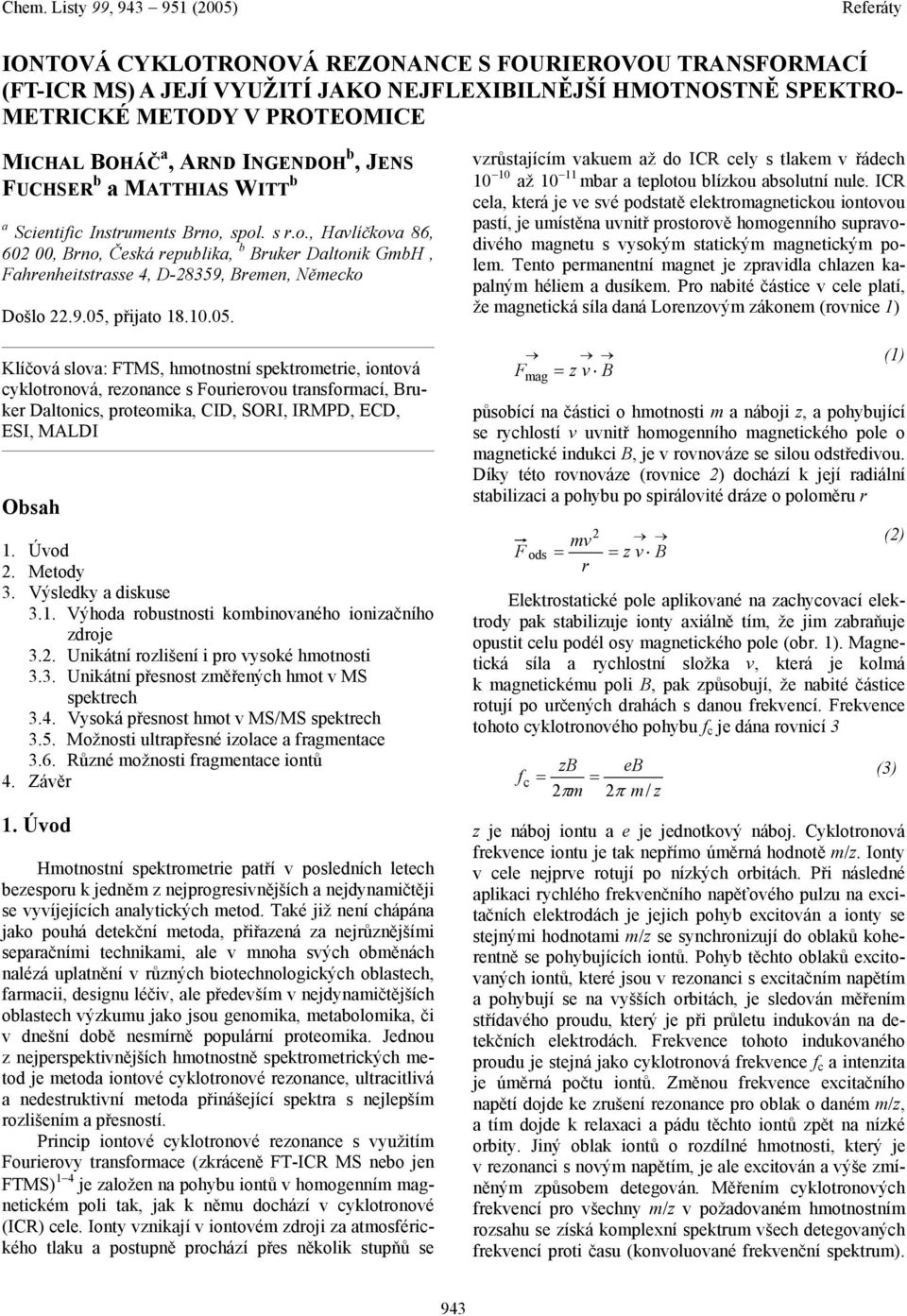 10.05. Klíčová slova: FTMS, hmotnostní spektrometrie, iontová cyklotronová, rezonance s Fourierovou transformací, Bruker Daltonics, proteomika, CID, SORI, IRMPD, ECD, ESI, MALDI Obsah 1. Úvod 2.