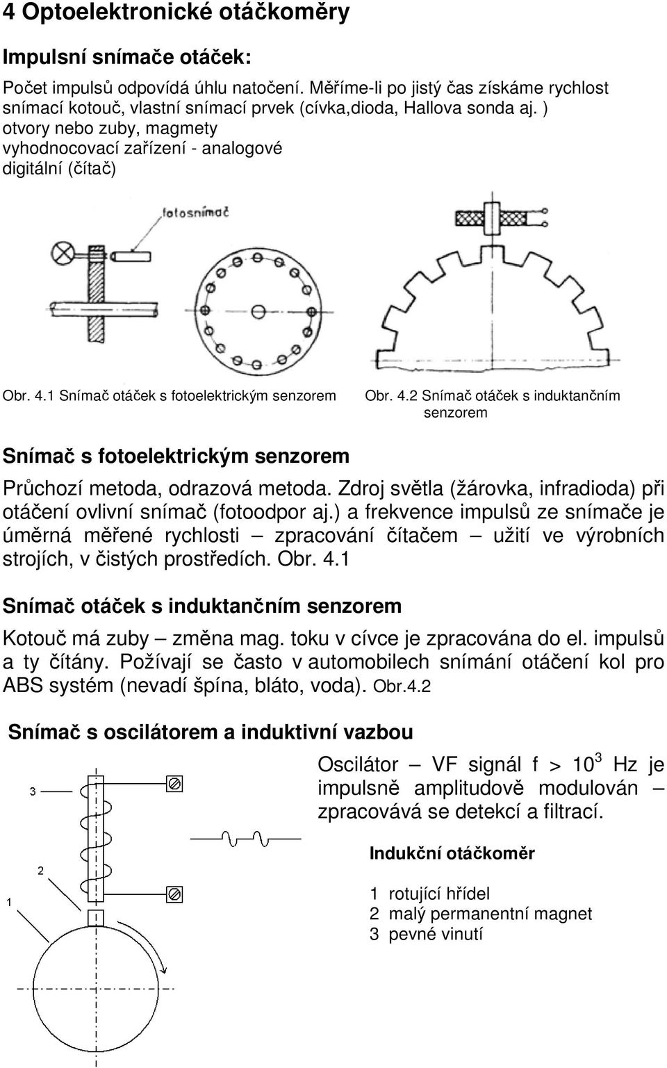 1 Snímač otáček s fotoelektrickým senzorem Obr. 4.2 Snímač otáček s induktančním senzorem Snímač s fotoelektrickým senzorem Průchozí metoda, odrazová metoda.