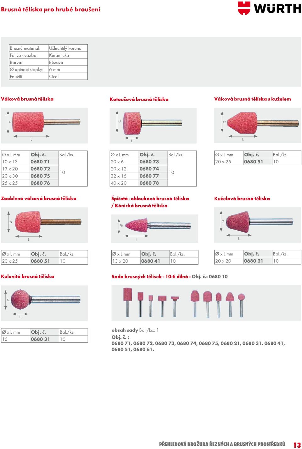 / x 13 0680 71 13 x 20 0680 72 20 x 30 0680 75 x 0680 76 Zaoblená válcová brusná tělíska Špičatá - oblouková brusná tělíska / Kónická brusná tělíska Kuželová brusná tělíska Ø Ø L Ø x L Bal.