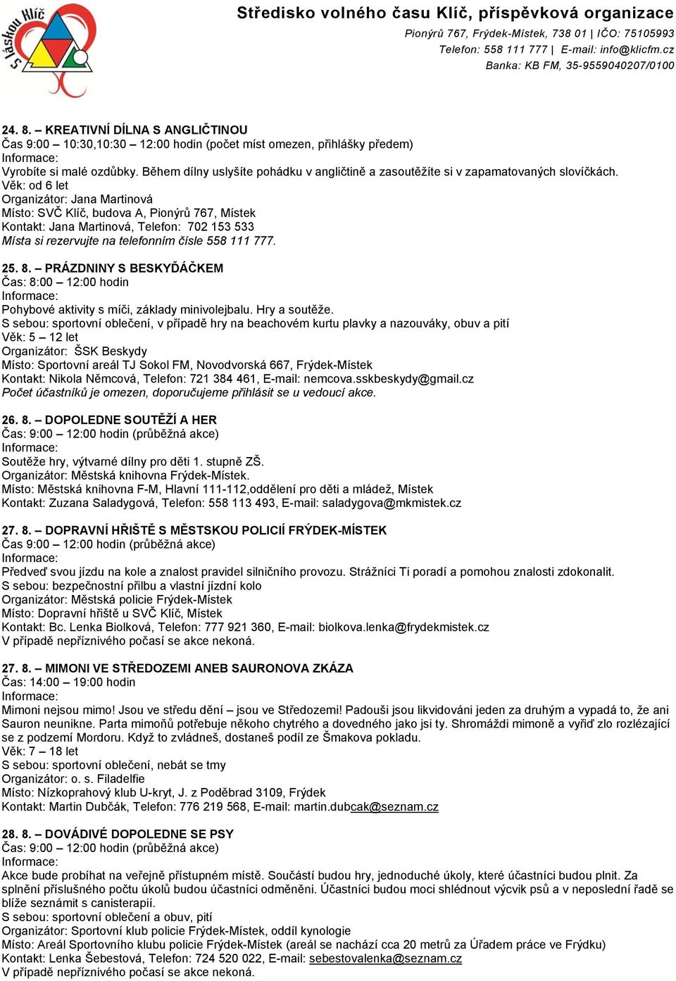 Věk: od 6 let Organizátor: Jana Martinová Místo: SVČ Klíč, budova A, Pionýrů 767, Místek Kontakt: Jana Martinová, Telefon: 702 153 533 Místa si rezervujte na telefonním čísle 558 111 777. 25. 8.