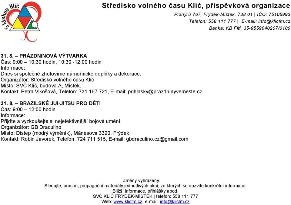 BRAZILSKÉ JUI-JITSU PRO DĚTI Čas: 9:00 12:00 hodin Přijďte a vyzkoušejte si nejefektivnější bojové umění.