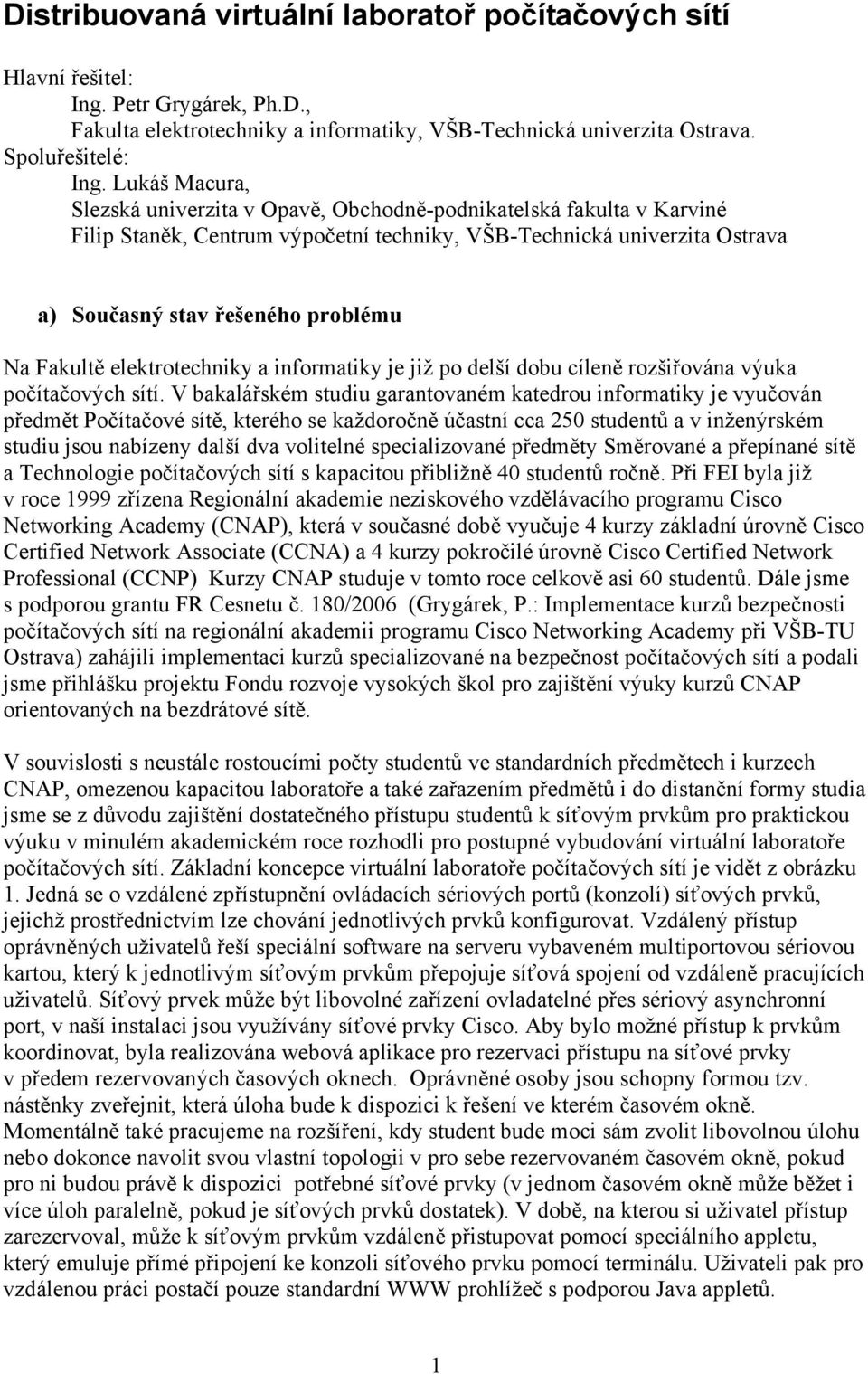 Fakultě elektrotechniky a informatiky je již po delší dobu cíleně rozšiřována výuka počítačových sítí.