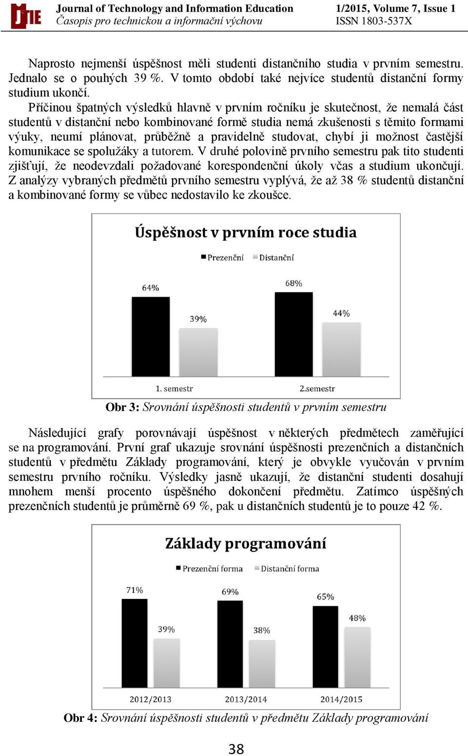 pravidelně studovat, chybí ji možnost častější komunikace se spolužáky a tutorem.