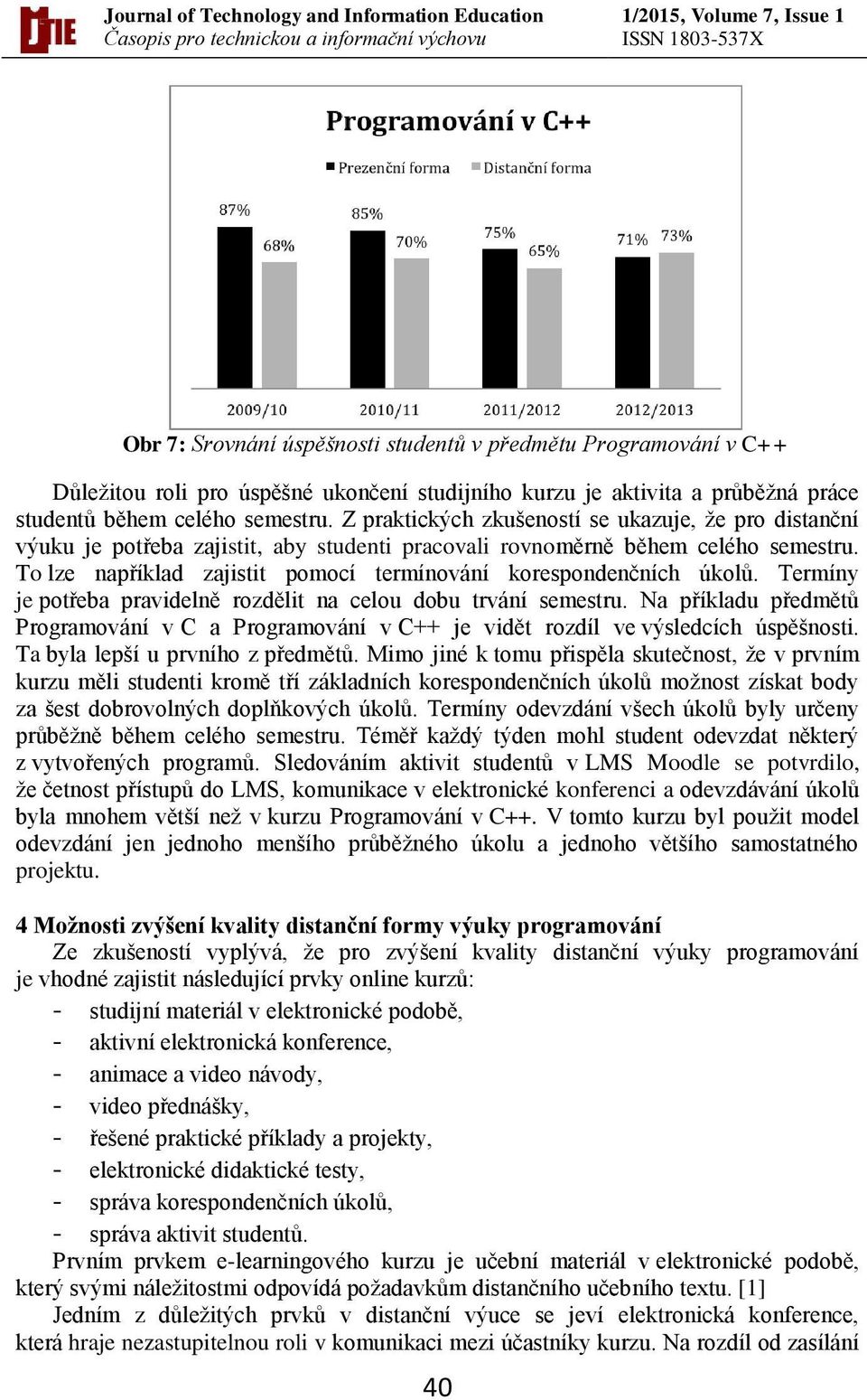 To lze například zajistit pomocí termínování korespondenčních úkolů. Termíny je potřeba pravidelně rozdělit na celou dobu trvání semestru.