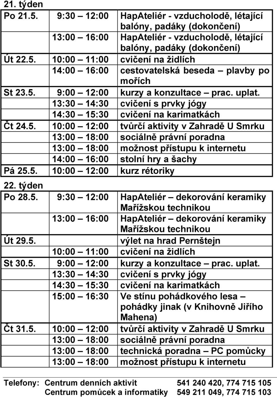 5. výlet na hrad Pernštejn 10:00 11:00 cvičení na židlích St 30.5. 9:00 12:00 kurzy a konzultace prac. uplat. 15:00 16:30 Ve stínu pohádkového lesa pohádky jinak (v Knihovně Jiřího Mahena) Čt 31.5. 10:00 12:00 tvůrčí aktivity v Zahradě U Smrku