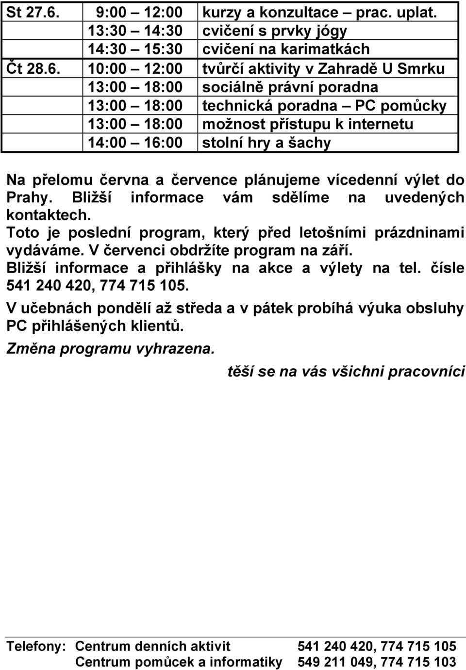 V červenci obdržíte program na září. Bližší informace a přihlášky na akce a výlety na tel. čísle 541 240 420, 774 715 105.